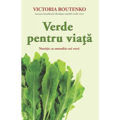 Verde pentru viata. Nutritie cu smoothie-uri verzi - Victoria Boutenko foto