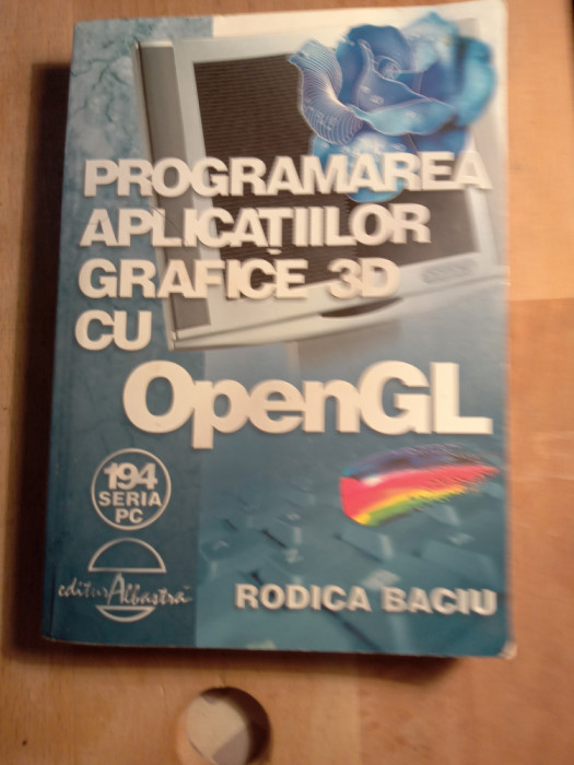 Programarea aplicațiilor grafice 3d cu openGL,Rodica baciu