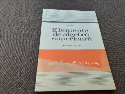 ELEMENTE DE ALGEBRA SUPERIOARA. Manual pentru anul III liceu - Eugen Radu foto