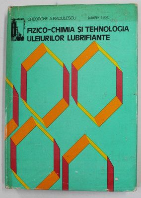 FIZICO - CHIMIA SI TEHNOLOGIA ULEIURILOR LUBRIFIANTE de GHEORGHE A . RADULESCU si MARY ILEA , 1982 , DEDICATIE * foto