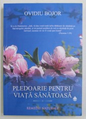 PLEDOARIE PENTRU VIATA SANATOASA , REMEDII NATURALE de OVIDIU BOJOR , 2018 foto