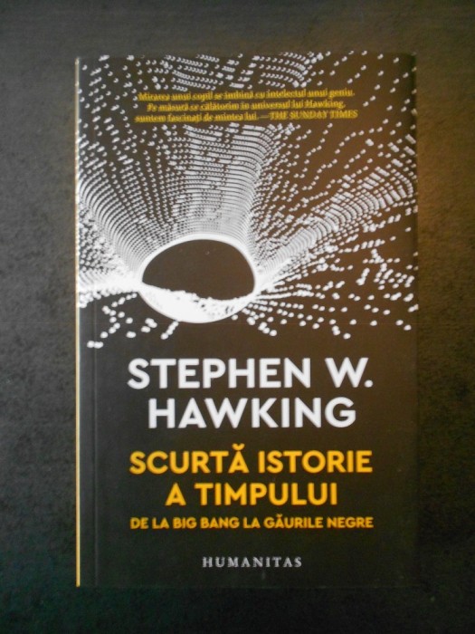 STEPHEN W. HAWKING - SCURTA ISTORIE A TIMPULUI * DE LA BIG BANG LA GAURILE NEGRE STEPHEN W. HAWKING - SCURTA ISTORIE A TIMPULUI * DE LA BIG BANG LA GAURILE NEGRE