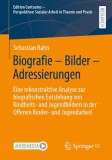 Biografie - Bilder - Adressierungen: Eine Rekonstruktive Analyse Zur Biografischen Entstehung Von Kindheits- Und Jugendbildern in Der Offenen Kinder-
