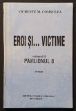 EROI SI... VICTIME &ndash; Vichente M Comsulea Vol II PAVILIONUL 8. 175 pg Memorii Roman biografic Istorie Instaurare Comunism post Al Doilea Razboi Mondial