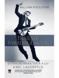 Cumpara ieftin Traieste paradisul acum. Extraordinara viata a lui Karl Lagerfeld/William Middleton