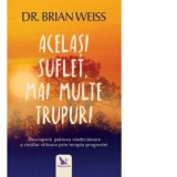Acelasi suflet, mai multe trupuri. Descopera puterea vindecatoare a vietilor viitoare, prin terapia progresiei. Editie revizuita - Brian Weiss
