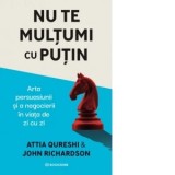 Nu te multumi cu putin. Arta persuasiunii si a negocierii in viata de zi cu zi - JOHN RICHARDSON, Constantin Dumitru-Palcus, Attia Qureshi