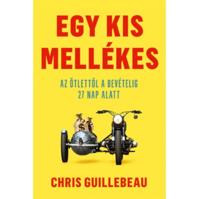 Egy kis mell&amp;eacute;kes - Az &amp;ouml;tlettől a bev&amp;eacute;telig 27 nap alatt - Chris Guillebeau foto