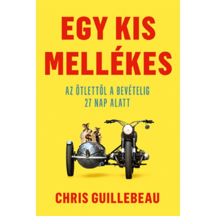 Egy kis mell&eacute;kes - Az &ouml;tlettől a bev&eacute;telig 27 nap alatt - Chris Guillebeau