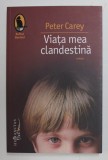 VIATA MEA CLANDESTINA - roman de PETER CAREY , 2010, Humanitas