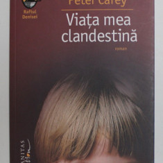 VIATA MEA CLANDESTINA - roman de PETER CAREY , 2010