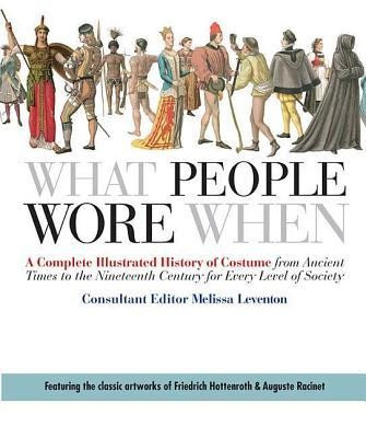 What People Wore When: A Complete Illustrated History of Costume from Ancient Times to the Nineteenth Century for Every Level of Society foto