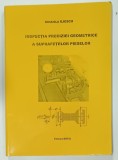INSPECTIA PRECIZIEI GEOMETRICE A SUPRAFETELOR PIESELOR de MIHAIELA ILIESCU , 2005 , DEDICATIE *