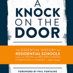 A Knock on the Door: The Essential History of Residential Schools from the Truth and Reconciliation Commission of Canada
