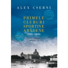 Primele cluburi sportive aradene (1831-1900) &ndash; Scurta istorie ilustrata &ndash; Alex Cserni