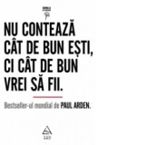 Nu conteaza cat de bun esti, ci cat de bun vrei sa fii - Paul Arden