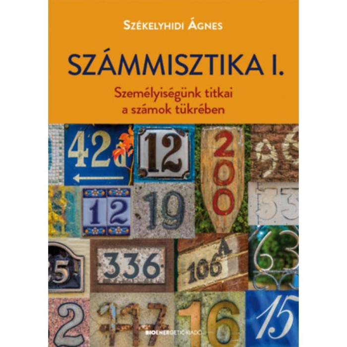Sz&aacute;mmisztika I. - Szem&eacute;lyis&eacute;g&uuml;nk titkai a sz&aacute;mok t&uuml;kr&eacute;ben - Sz&eacute;kelyhidi &Aacute;gnes