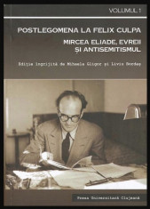 Postlegomena la Felix Culpa : Mircea Eliade, evreii si antisemitismul vol 1. foto