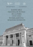 Ratificarea Tratatelor de Pace de la Paris (1919-1920) &icirc;n Parlamentul Rom&acirc;niei &icirc;ntregite - Hardcover - Gheorghe Sb&acirc;rnă, Ion Calafeteanu - Școala Ardel