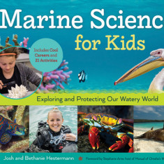 Marine Science for Kids: Exploring and Protecting Our Watery World, Includes Cool Careers and 21 Activities