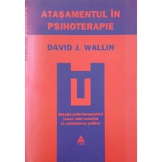 Atasamentul in psihoterapie. Relatia psihoterapeutica joaca rolul esential in schimbarea psihica - David J. Wallin (putin uzata)