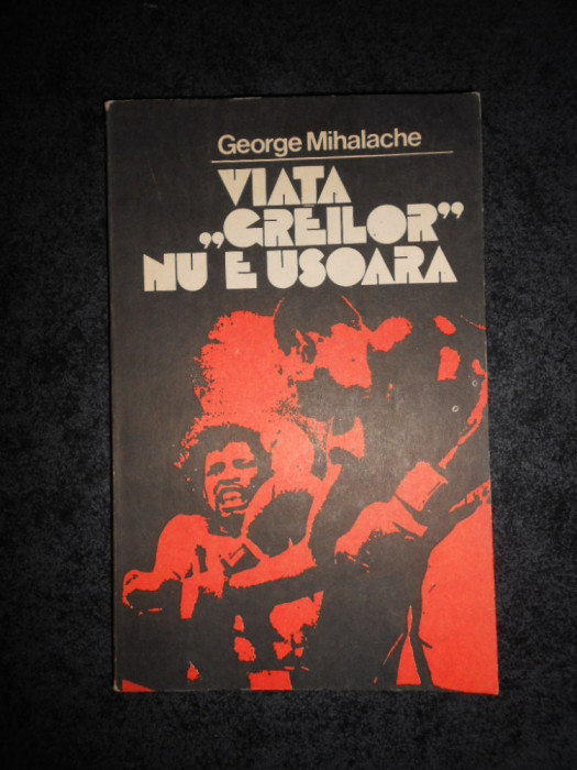 GEORGE MIHALACHE - VIATA GREILOR NU E USOARA (1982)