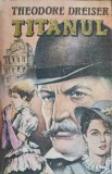 Titanul - Theodore Dreiser, Anymar 1993, Roman, 556 pagini, Paperback