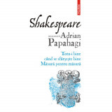 Shakespeare interpretat de Adrian Papahagi. Totu-i bine cand se sfarseste bine. Masura pentru masura, Adrian Papahagi