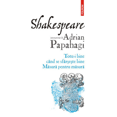 Shakespeare interpretat de Adrian Papahagi. Totu-i bine cand se sfarseste bine. Masura pentru masura, Adrian Papahagi foto