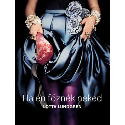 Ha &amp;eacute;n főzn&amp;eacute;k neked - A v&amp;eacute;gzet asszonya a konyh&amp;aacute;ban - Lotta Lundgren foto