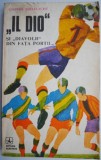 Il Dio si diavolii din fata portii - George Mihalache - Carte sport fotbalistica