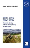 "Small State, Great Story" - Mihai Marcel Marcovici | Identitatea Rom&acirc;niei: Istorie, Putere, Percepție