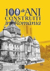 100 de ani constructii in Romania (1918-2018, Infocons, 621 pag.) Bucuresti - Alba Iulia - Iasi (arhitectura monumente cladiri case palate interbelic)