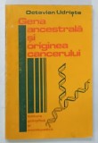 GENA ANCESTRALA SI ORIGINEA CANCERULUI de OCTAVIAN UDRISTE , 1978