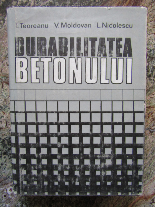 DURABILITATEA BETONULUI DE I. TEOREANU , L. NICOLESCU, 1982