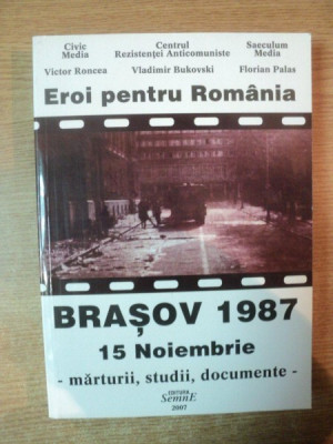 EROI PENTRU ROMANIA , BRASOV 1987 15 NOIEMBRIE , MARTURII , STUDII , DOCUMENTE de VICTOR RONCEA , VLADIMIR BUKOVSKI , FLORIAN PALAS , 2007 foto