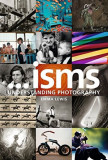 Isms: Understanding Photography | Emma Lewis, 2019, Bloomsbury Publishing PLC
