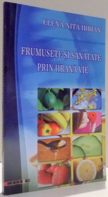 FRUMUSETE SI SANATATE PRIN HRANA VIE de ELENA NITA IBRIAN foto