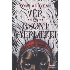 V&eacute;r &eacute;s csont gyermekei - Orisa legend&aacute;ja-sorozat 1. r&eacute;sz - Tomi Adeyemi