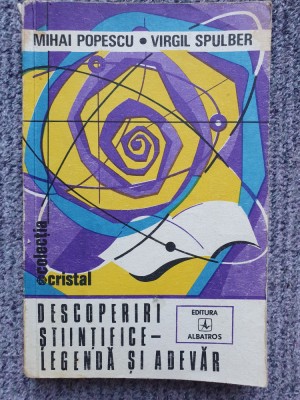 Descoperiri stiintifice-legenda si adevar, Mihai Popescu, V. Spulber, stare buna foto