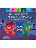 Sa-i cunoastem pe Eroii in Pijama... si pe raufacatori! Seria PJMasks. Volumul 7/***