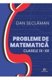 Probleme de matematica - Clasele 9-12 - Dan Seclaman