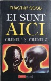 Ei sunt aici. Vol. 1+2, Timothy Good. Carte anticariat, stare buna.