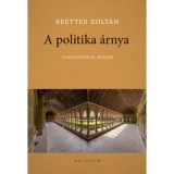 A politika &aacute;rnya - Tanulm&aacute;nyok, essz&eacute;k - Bretter Zolt&aacute;n