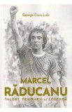 Marcel Raducanu - Talent fenomen si legenda - Editura Universul Juridic