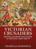 Victorian Crusaders: British and Irish Volunteers in the Papal Army 1860-70