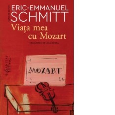 Viata mea cu Mozart - Eric-Emmanuel Schmitt, Lidia Bodea