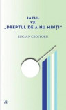 Jaful vs. &bdquo;Dreptul de a nu minţi&ldquo; | Lucian Croitoru, Curtea Veche Publishing