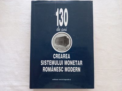130 DE ANI DE LA CREAREA SISTEMULUI MONETAR ROMANESC MODERN, BUCURESTI, 1997 foto