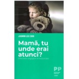 Mama, tu unde erai atunci? Efectele neglijarii emotionale - Jasmin Lee Cori